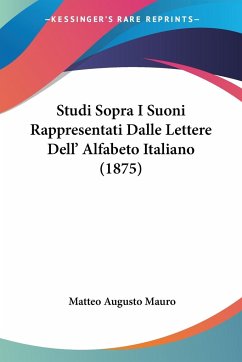 Studi Sopra I Suoni Rappresentati Dalle Lettere Dell' Alfabeto Italiano (1875) - Mauro, Matteo Augusto