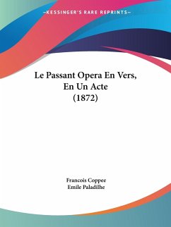 Le Passant Opera En Vers, En Un Acte (1872) - Coppee, Francois; Paladilhe, Emile