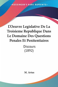 L'Oeuvre Legislative De La Troisieme Republique Dans Le Domaine Des Questions Penales Et Penitentiaires - Artus, M.