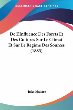 De L'Influence Des Forets Et Des Cultures Sur Le Climat Et Sur Le Regime Des Sources (1883)