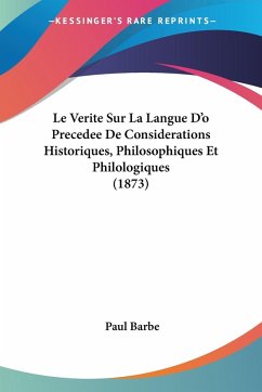 Le Verite Sur La Langue D'o Precedee De Considerations Historiques, Philosophiques Et Philologiques (1873) - Barbe, Paul