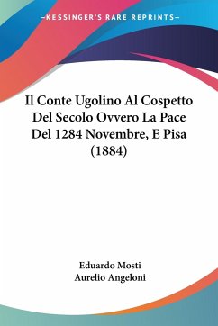 Il Conte Ugolino Al Cospetto Del Secolo Ovvero La Pace Del 1284 Novembre, E Pisa (1884) - Mosti, Eduardo; Angeloni, Aurelio