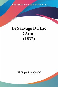 Le Sauvage Du Lac D'Arnon (1837) - Bridel, Philippe Sirice