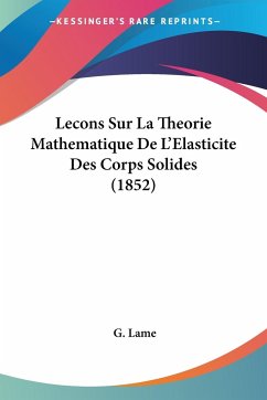 Lecons Sur La Theorie Mathematique De L'Elasticite Des Corps Solides (1852) - Lame, G.