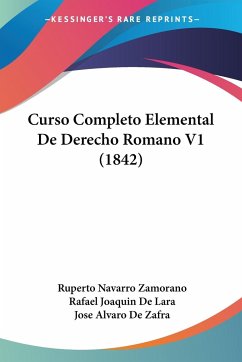 Curso Completo Elemental De Derecho Romano V1 (1842) - Zamorano, Ruperto Navarro; De Lara, Rafael Joaquin; De Zafra, Jose Alvaro