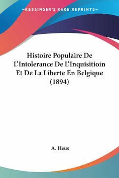 Histoire Populaire De L'Intolerance De L'Inquisitioin Et De La Liberte En Belgique (1894) - Heus, A.