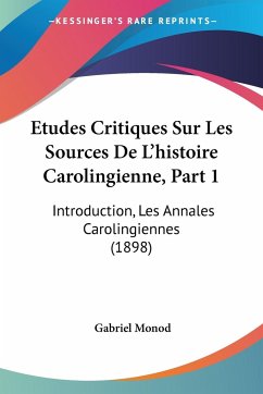 Etudes Critiques Sur Les Sources De L'histoire Carolingienne, Part 1 - Monod, Gabriel