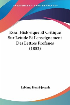 Essai Historique Et Critique Sur Letude Et Lenseignement Des Lettres Profanes (1852) - Henri-Joseph, Leblanc