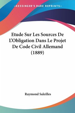 Etude Sur Les Sources De L'Obligation Dans Le Projet De Code Civil Allemand (1889) - Saleilles, Raymond