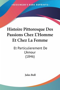 Histoire Pittoresque Des Passions Chez L'Homme Et Chez La Femme