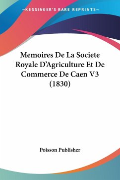 Memoires De La Societe Royale D'Agriculture Et De Commerce De Caen V3 (1830)
