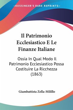 Il Patrimonio Ecclesiastico E Le Finanze Italiane - Zella-Milillo, Giambattista