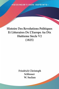 Histoire Des Revolutions Politiques Et Litteraires De L'Europe Au Dix Huitieme Siecle V2 (1825) - Schlosser, Friedrich Christoph