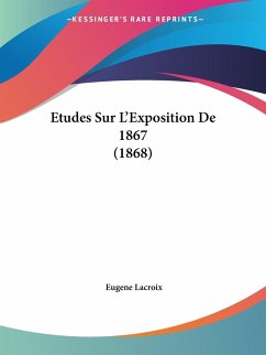 Etudes Sur L'Exposition De 1867 (1868) - Lacroix, Eugene