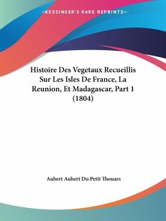 Histoire Des Vegetaux Recueillis Sur Les Isles De France, La Reunion, Et Madagascar, Part 1 (1804) - Thouars, Aubert Aubert Du Petit