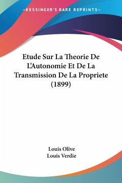 Etude Sur La Theorie De L'Autonomie Et De La Transmission De La Propriete (1899) - Olive, Louis; Verdie, Louis