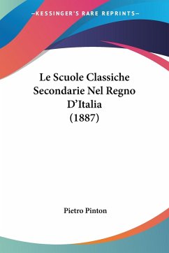 Le Scuole Classiche Secondarie Nel Regno D'Italia (1887) - Pinton, Pietro