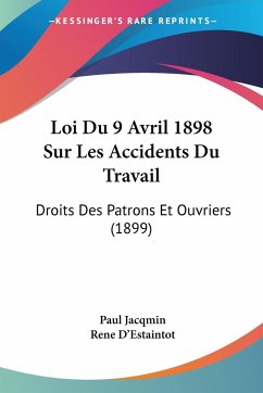 Loi Du 9 Avril 1898 Sur Les Accidents Du Travail - Jacqmin, Paul; D'Estaintot, Rene