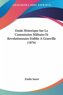 Etude Historique Sur La Commission Militaire Et Revolutionnaire Etablie A Granville (1876) - Sarot, Emile