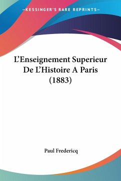 L'Enseignement Superieur De L'Histoire A Paris (1883) - Fredericq, Paul