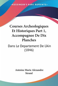 Courses Archeologiques Et Historiques Part 1, Accompagnee De Dix Planches - Sirand, Antoine Marie Alexandre