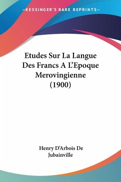 Etudes Sur La Langue Des Francs AL'Epoque Merovingienne (1900)