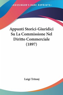 Appunti Storici-Giuridici Su La Commissione Nel Diritto Commerciale (1897) - Tritonj, Luigi