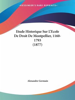 Etude Historique Sur L'Ecole De Droit De Montpellier, 1160-1793 (1877) - Germain, Alexandre