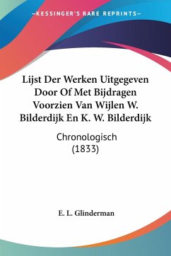 Lijst Der Werken Uitgegeven Door Of Met Bijdragen Voorzien Van Wijlen W. Bilderdijk En K. W. Bilderdijk