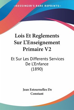Lois Et Reglements Sur L'Enseignement Primaire V2 - De Constant, Jean Estournelles