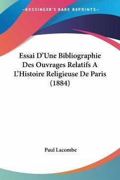 Essai D'Une Bibliographie Des Ouvrages Relatifs A L'Histoire Religieuse De Paris (1884)