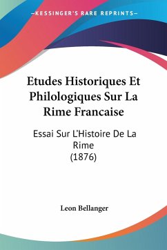 Etudes Historiques Et Philologiques Sur La Rime Francaise - Bellanger, Leon