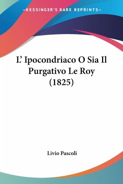 L' Ipocondriaco O Sia Il Purgativo Le Roy (1825) - Pascoli, Livio