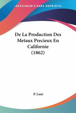 De La Production Des Metaux Precieux En Californie (1862)
