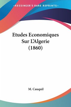 Etudes Economiques Sur L'Algerie (1860) - Cauquil, M.