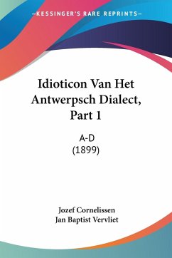 Idioticon Van Het Antwerpsch Dialect, Part 1 - Cornelissen, Jozef; Vervliet, Jan Baptist