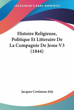 Histoire Religieuse, Politique Et Litteraire De La Compagnie De Jesus V3 (1844) - Cretineau-Joly, Jacques