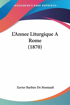 L'Annee Liturgique A Rome (1870) - De Montault, Xavier Barbier