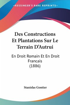 Des Constructions Et Plantations Sur Le Terrain D'Autrui - Gontier, Stanislas