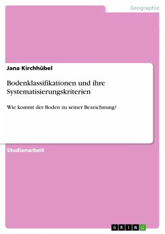 Bodenklassifikationen und ihre Systematisierungskriterien - Kirchhübel, Jana