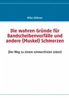 Die wahren Gründe für Bandscheibenvorfälle und andere (Muskel) Schmerzen - Hübner, Mike