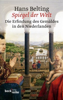 Spiegel der Welt - Die Erfindung des Gemäldes in den Niederlanden - Belting, Hans