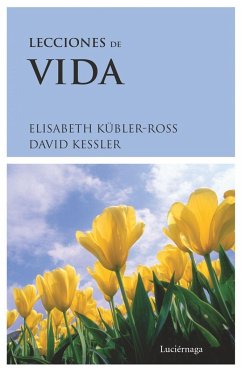 Lecciones de vida : dos expertos sobre la muerte y el morir nos enseñan acerca de los misterios de la vida y del vivir - Kübler-Ross, Elisabeth; Kessler, David