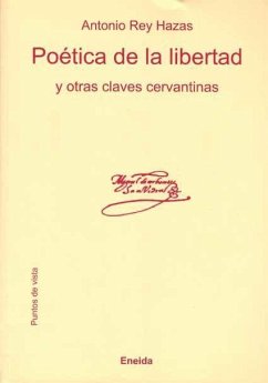 Poética de la libertad y otras claves cervantinas - Rey Hazas, Antonio