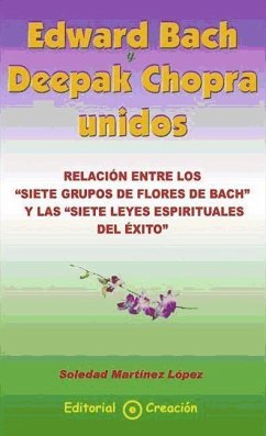 Edward Bach y Deepak Chopra unidos : relación entre las flores de Bach y las 7 leyes espirituales del éxito - Martínez López, Soledad