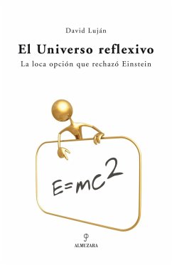 El universo reflexivo : la loca opción que rechazó Einstein - Luján Méndez, David