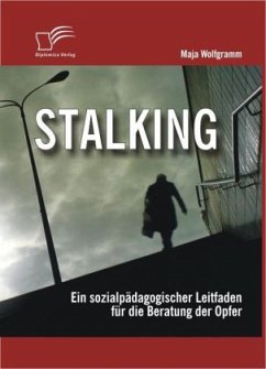 Stalking: Ein sozialpädagogischer Leitfaden für die Beratung der Opfer - Wolfgramm, Maja