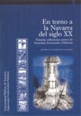 En torno a la Navarra del siglo XX : ventiún reflexiones acerca de la sociedad, economía e historia En torno a la Navarra del siglo XX : ventiún reflexiones acerca de la sociedad, economía e historia