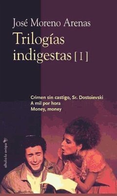 Trilogías indigestas I : Crimen sin castigo, señor Dostoievski ; A mil por hora ; Money money - Moreno Arenas, José