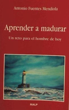 Aprender a madurar : un reto para el hombre de hoy - Fuentes Mendiola, Antonio